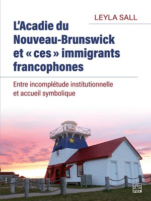 cover image of L'Acadie du Nouveau-Brunswick et « ces » immigrants francophones. Entre incomplétude institutionnelle et accueil symbolique
